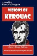 Visions of Kerouac: Satori Magic Edition di Ken McGoogan edito da Willow Avenue Books