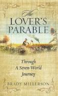The Lover's Parable Through a Seven World Journey di Brady Millerson edito da Booklocker.com