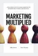 Marketing Multiplied di Mike Moore, Peter A Thomas edito da FRANKLIN KENNEDY PRESS