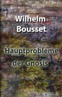 Hauptprobleme der Gnosis di Wilhelm Bousset edito da Lulu.com