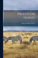 Profits on Horses di Robert Saunders Dowst edito da LIGHTNING SOURCE INC