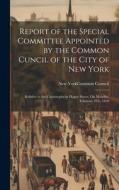 Report of the Special Committee Appointed by the Common Cuncil of the City of New York: Relative to the Catastrophe in Hague Street, On Monday, Februa edito da LEGARE STREET PR