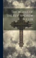 The Works of the Rev. Andrew Fuller; Volume 1 di Andrew Fuller edito da LEGARE STREET PR