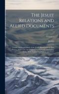 The Jesuit Relations and Allied Documents: Travels and Explorations of the Jesuit Missionaries in New France, 1610-1791; the Original French, Latin, a di Jesuits edito da LEGARE STREET PR
