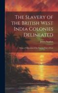 The Slavery of the British West India Colonies Delineated: Being a Delineation of the State in Point of Law di James Stephen edito da LEGARE STREET PR