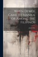 When Dewey Came to Manila or Among the Filipinos di James Otis edito da LEGARE STREET PR