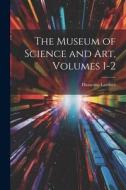 The Museum of Science and Art, Volumes 1-2 di Dionysius Lardner edito da Creative Media Partners, LLC
