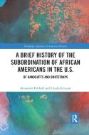 A Brief History Of The Subordination Of African Americans In The U.S. di Alexander Polikoff, Elizabeth Lassar edito da Taylor & Francis Ltd