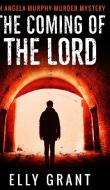 The Coming of the Lord (Angela Murphy Murder Mysteries Book 2) di Elly Grant edito da BLURB INC