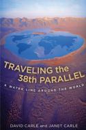 Traveling the 38th Parallel di David Carle, Janet Carle edito da Indy Pub