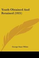 Youth Obtained and Retained (1921) di George Starr White edito da Kessinger Publishing