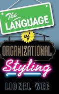 The Language of Organizational Styling di Lionel Wee edito da Cambridge University Press