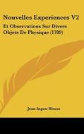 Nouvelles Experiences V2: Et Observations Sur Divers Objets de Physique (1789) di Jean Ingen-Housz edito da Kessinger Publishing