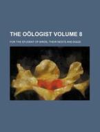 The Oologist Volume 8; For the Student of Birds, Their Nests and Eggs di Books Group edito da Rarebooksclub.com