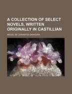 A Collection of Select Novels, Written Originally in Castillian di Miguel de Cervantes Saavedra edito da Rarebooksclub.com