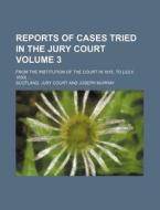 Reports of Cases Tried in the Jury Court Volume 3; From the Institution of the Court in 1815, to [July, 1830] ... di Scotland Jury Court edito da Rarebooksclub.com