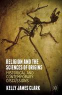 Religion and the Sciences of Origins di Kelly James Clark edito da Palgrave Macmillan
