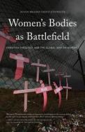 A Theology of Women's Bodies as Battlefield: Just War, Just Peace, and the Global War on Women di Susan Brooks Thistlethwaite edito da Palgrave MacMillan