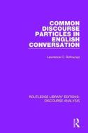 Common Discourse Particles in English Conversation di Lawrence C. Schourup edito da Taylor & Francis Ltd