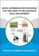 Novel Bioremediation Processes for Treatment of Seleniferous Soils and Sediment di Shrutika Laxmikant (UNESCO-IHE Institute for Water Education Wadgaonkar edito da Taylor & Francis Ltd