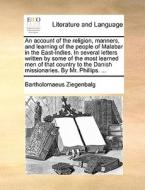 An Account Of The Religion, Manners, And Learning Of The People Of Malabar In The East-indies. In Several Letters Written By Some Of The Most Learned  di Bartholomaeus Ziegenbalg edito da Gale Ecco, Print Editions