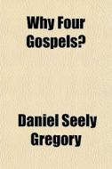 Why Four Gospels? di D. S. Gregory edito da General Books