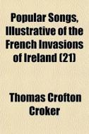 Popular Songs, Illustrative Of The Frenc di Thomas Crofton Croker edito da General Books