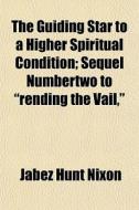 The Guiding Star To A Higher Spiritual C di Jabez Hunt Nixon edito da General Books
