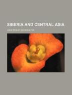 Siberia And Central Asia di John Wesley Bookwalter edito da Rarebooksclub.com