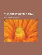 The Great Cattle Trail di Edward Sylvester Ellis edito da Rarebooksclub.com
