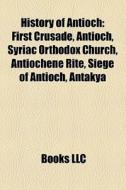 History Of Antioch: First Crusade, Antio di Books Llc edito da Books LLC, Wiki Series