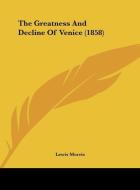 The Greatness and Decline of Venice (1858) di Lewis Morris edito da Kessinger Publishing