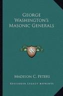 George Washington's Masonic Generals di Madison C. Peters edito da Kessinger Publishing
