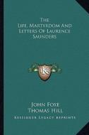 The Life, Martyrdom and Letters of Laurence Saunders di John Foxe edito da Kessinger Publishing