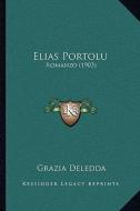 Elias Portolu: Romanzo (1903) di Grazia Deledda edito da Kessinger Publishing