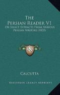 The Persian Reader V1: Or Select Extracts from Various Persian Writers (1835) di Calcutta edito da Kessinger Publishing