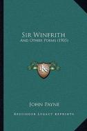 Sir Winfrith: And Other Poems (1905) di John Payne edito da Kessinger Publishing