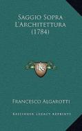 Saggio Sopra L'Architettura (1784) di Francesco Algarotti edito da Kessinger Publishing
