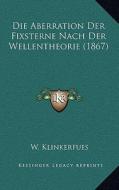 Die Aberration Der Fixsterne Nach Der Wellentheorie (1867) di W. Klinkerfues edito da Kessinger Publishing