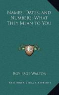 Names, Dates, and Numbers; What They Mean to You di Roy Page Walton edito da Kessinger Publishing