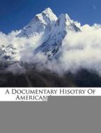 A Documentary Hisotry Of American Indust di Tfly Tfly edito da Nabu Press