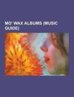 Mo\' Wax Albums (music Guide) di Source Wikipedia edito da University-press.org