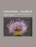 Good Roads Volume 50 di American Road Builders Association edito da Rarebooksclub.com