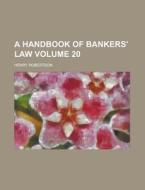 A Handbook of Bankers' Law Volume 20 di Henry Robertson edito da Rarebooksclub.com