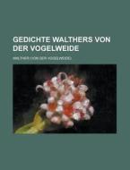 Gedichte Walthers Von Der Vogelweide di Walther edito da Rarebooksclub.com