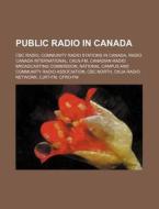 Public Radio In Canada: Cbc Radio, Commu di Source Wikipedia edito da Books LLC, Wiki Series