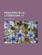 Principes De La Litterature (5) di Charles Batteux edito da General Books Llc