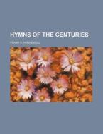 Hymns of the Centuries di Frank S. Hunnewell edito da Rarebooksclub.com