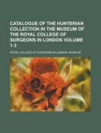 Catalogue of the Hunterian Collection in the Museum of the Royal College of Surgeons in London Volume 1-3 di Royal College of Surgeons Museum edito da Rarebooksclub.com