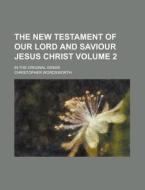 The New Testament of Our Lord and Saviour Jesus Christ; In the Original Greek Volume 2 di Christopher Wordsworth edito da Rarebooksclub.com